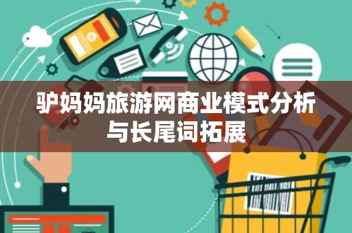 驴妈妈旅游网商业模式分析与长尾词拓展 驴妈妈旅游网商业模式分析与长尾词拓展