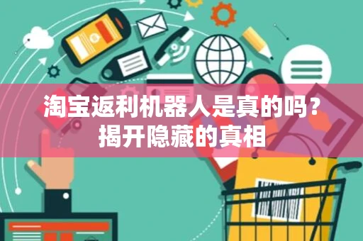 淘宝返利机器人是真的吗？揭开隐藏的真相