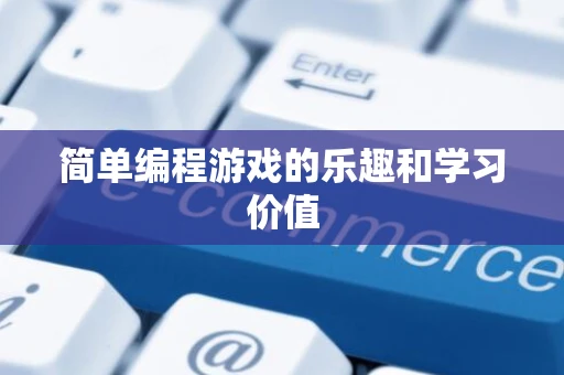 简单编程游戏的乐趣和学习价值