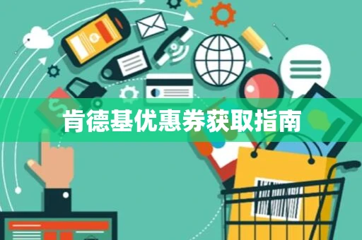 肯德基优惠券获取指南 肯德基优惠券获取指南