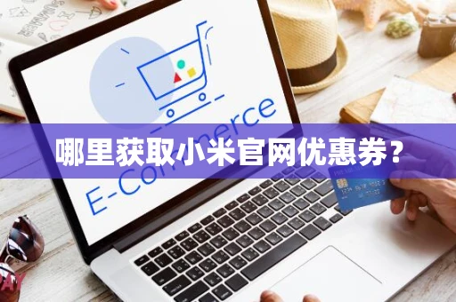 哪里获取小米官网优惠券？