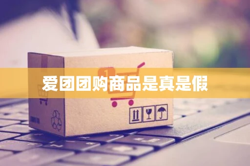 爱团团购商品是真是假