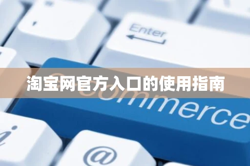 淘宝网官方入口的使用指南