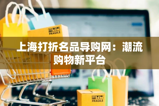 上海打折名品导购网：潮流购物新平台