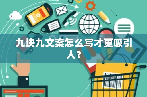 九块九文案怎么写才更吸引人？