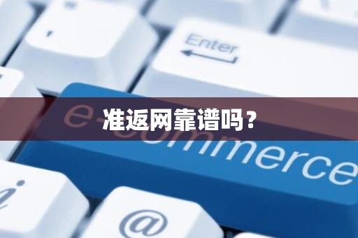 准返网靠谱吗? 准返网靠谱吗?