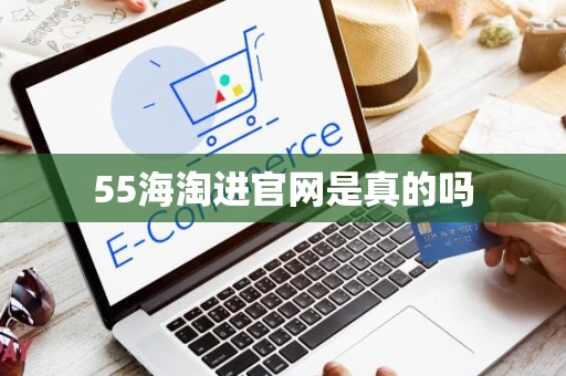 55海淘进官网是真的吗