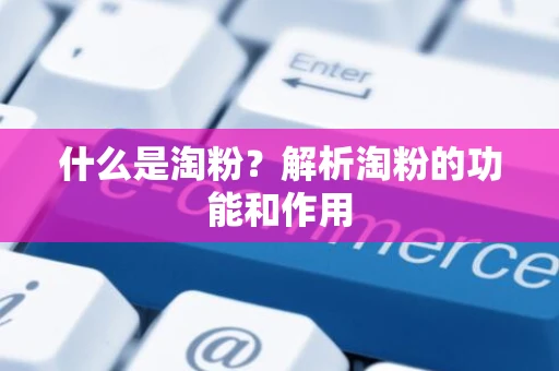 什么是淘粉？解析淘粉的功能和作用