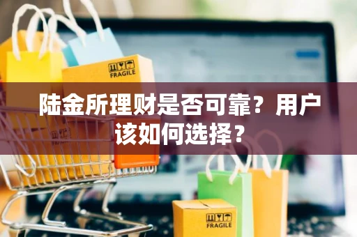 陆金所理财是否可靠？用户该如何选择？