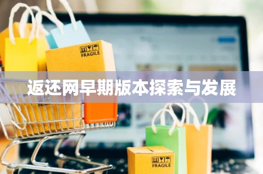 返还网早期版本探索与发展 返还网早期版本探索与发展