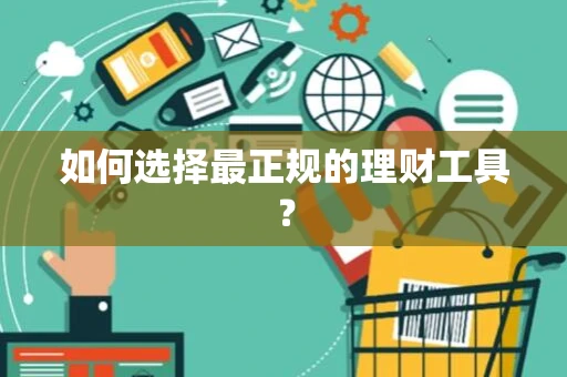 如何选择最正规的理财工具？