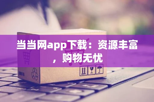 当当网app下载：资源丰富，购物无忧
