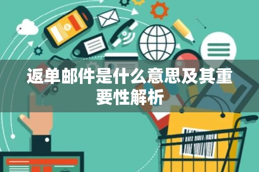 返单邮件是什么意思及其重要性解析