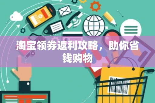 淘宝领券返利攻略，助你省钱购物
