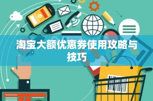 淘宝大额优惠券使用攻略与技巧