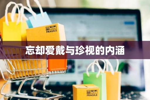 忘却爱戴与珍视的内涵