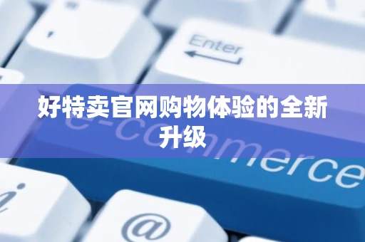 好特卖官网购物体验的全新升级
