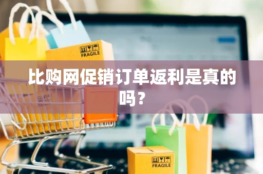 比购网促销订单返利是真的吗？