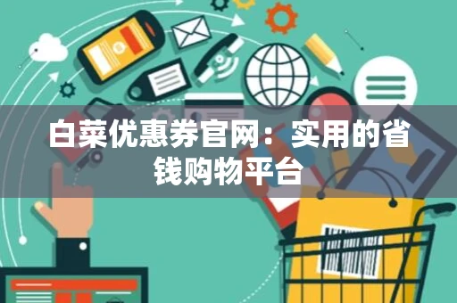 白菜优惠券官网：实用的省钱购物平台