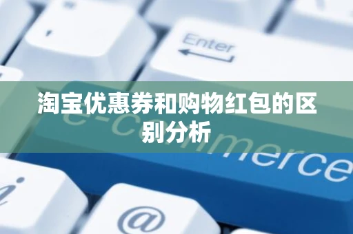 淘宝优惠券和购物红包的区别分析