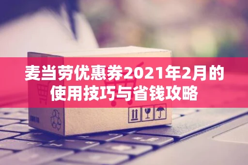 麦当劳优惠券2021年2月的使用技巧与省钱攻略