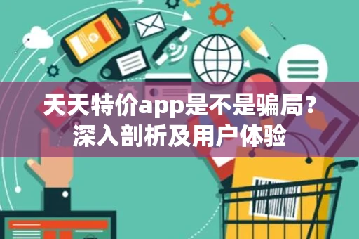 天天特价app是不是骗局?深入剖析及用户体验 天天特价app是不是骗局?深入剖析及用户体验