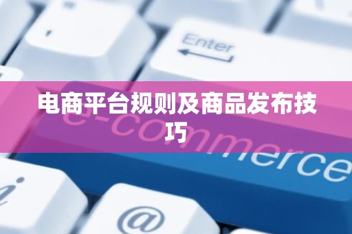 电商平台规则及商品发布技巧