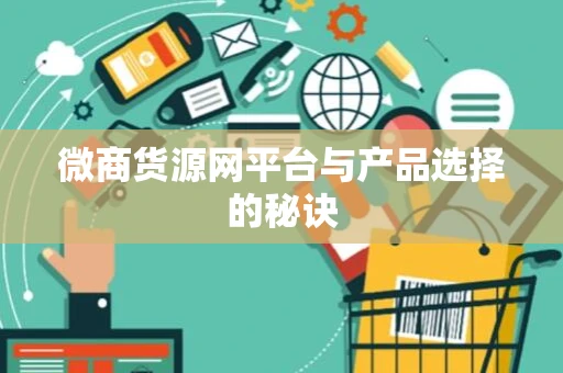 微商货源网平台与产品选择的秘诀 微商货源网平台与产品选择的秘诀