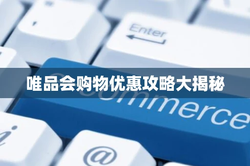 唯品会购物优惠攻略大揭秘