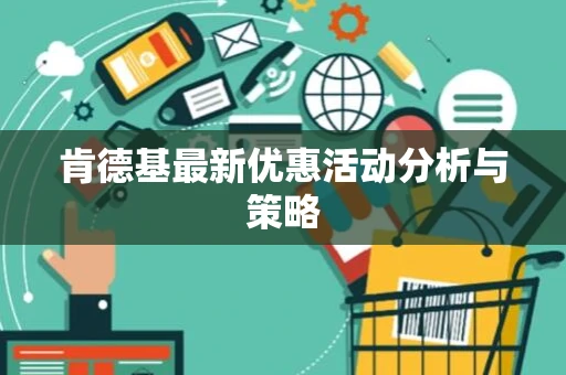 肯德基最新优惠活动分析与策略