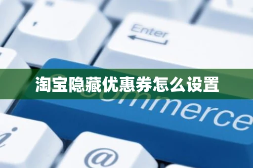 淘宝隐藏优惠券怎么设置