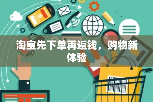 淘宝先下单再返钱，购物新体验