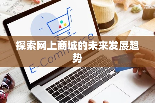 探索网上商城的未来发展趋势