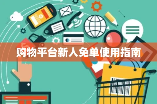 购物平台新人免单使用指南