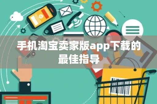 手机淘宝卖家版app下载的最佳指导