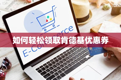 如何轻松领取肯德基优惠券