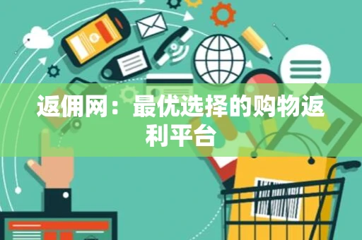 返佣网：最优选择的购物返利平台