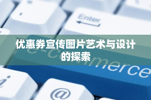 优惠券宣传图片艺术与设计的探索