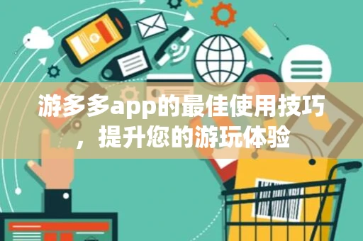 游多多app的最佳使用技巧，提升您的游玩体验