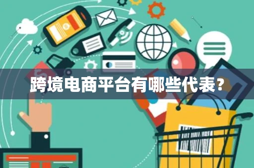 跨境电商平台有哪些代表？