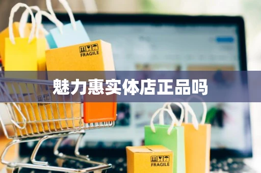 魅力惠实体店正品吗