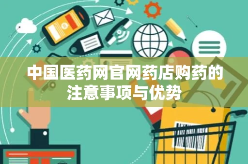 中国医药网官网药店购药的注意事项与优势