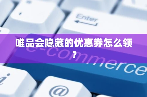 唯品会隐藏的优惠券怎么领？