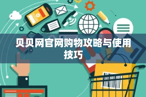 贝贝网官网购物攻略与使用技巧