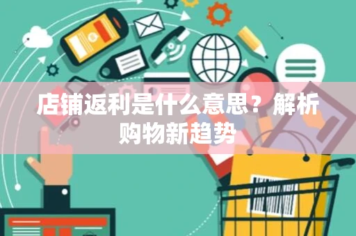 店铺返利是什么意思？解析购物新趋势