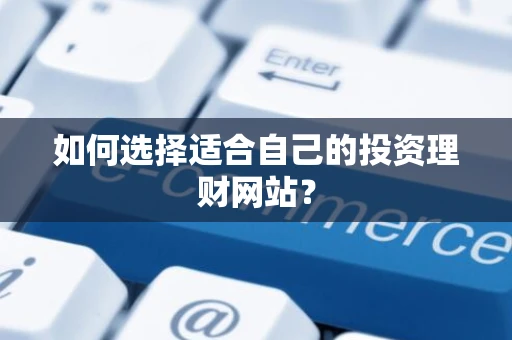 如何选择适合自己的投资理财网站？