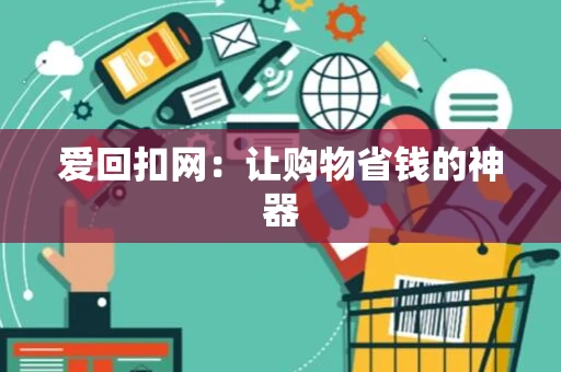 爱回扣网:让购物省钱的神器 爱回扣网:让购物省钱的神器