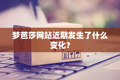 梦芭莎网站近期发生了什么变化？