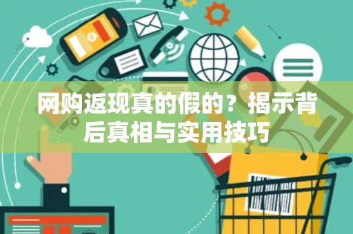 网购返现真的假的?揭示背后真相与实用技巧 网购返现真的假的?揭示背后真相与实用技巧