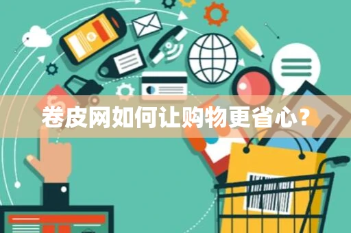 卷皮网如何让购物更省心？